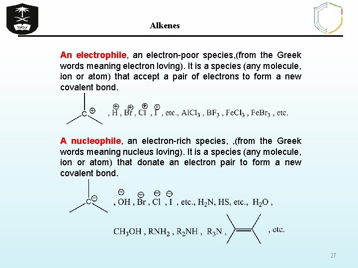 Alkenes An electrophile, an electron-poor species, (from the Greek words meaning electron loving). It