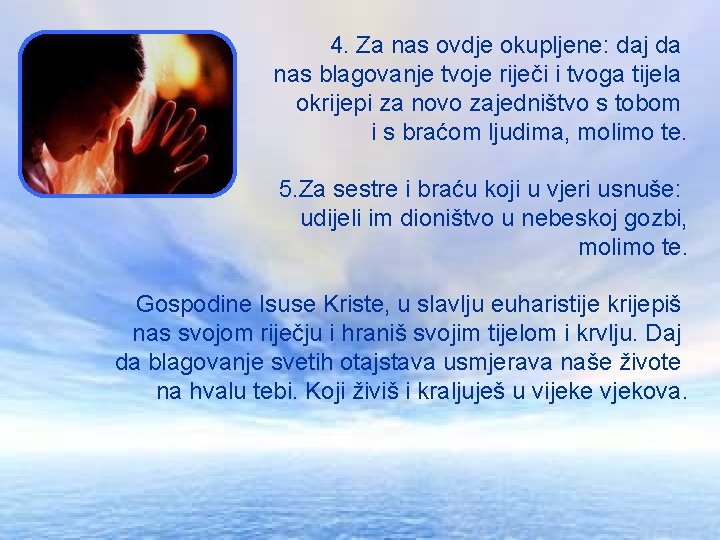 4. Za nas ovdje okupljene: daj da nas blagovanje tvoje riječi i tvoga tijela 4. Za nas ovdje okupljene: daj da nas blagovanje tvoje riječi i tvoga tijela