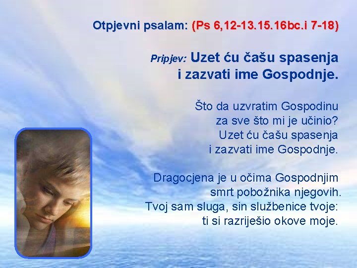 Otpjevni psalam: (Ps 6, 12 -13. 15. 16 bc. i 7 -18) Uzet ću Otpjevni psalam: (Ps 6, 12 -13. 15. 16 bc. i 7 -18) Uzet ću