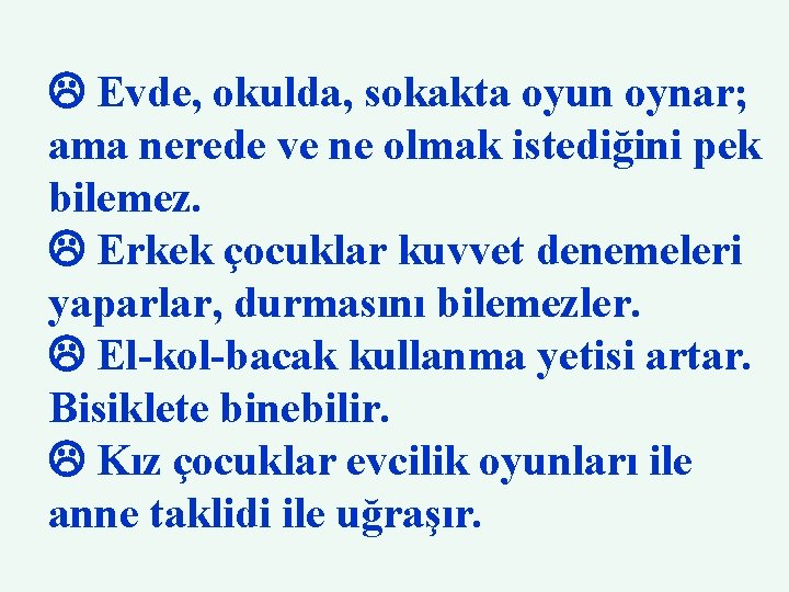  Evde, okulda, sokakta oyun oynar; ama nerede ve ne olmak istediğini pek bilemez.