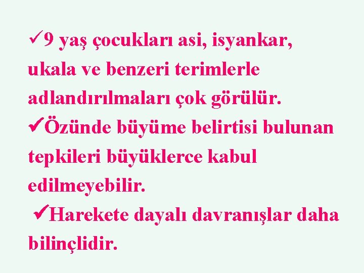 ü 9 yaş çocukları asi, isyankar, ukala ve benzeri terimlerle adlandırılmaları çok görülür. Özünde