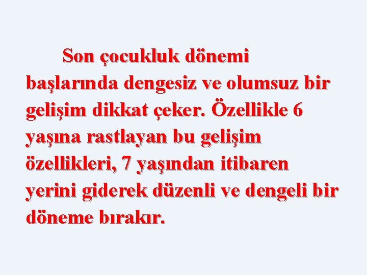 Son çocukluk dönemi başlarında dengesiz ve olumsuz bir gelişim dikkat çeker. Özellikle 6 yaşına