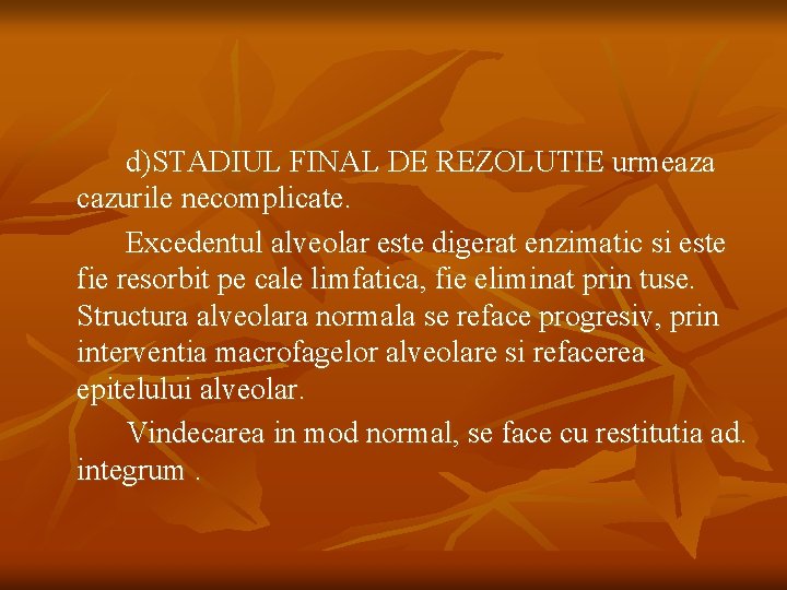 d)STADIUL FINAL DE REZOLUTIE urmeaza cazurile necomplicate. Excedentul alveolar este digerat enzimatic si este