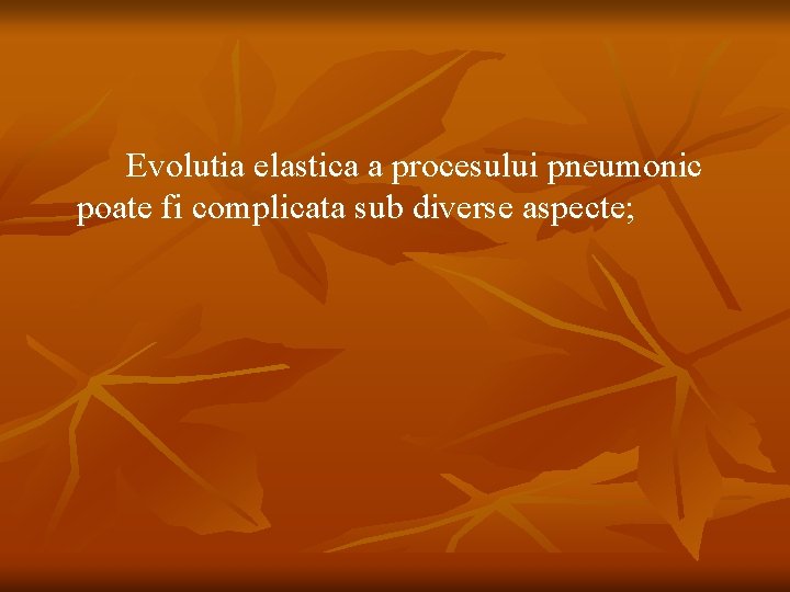 Evolutia elastica a procesului pneumonic poate fi complicata sub diverse aspecte; 