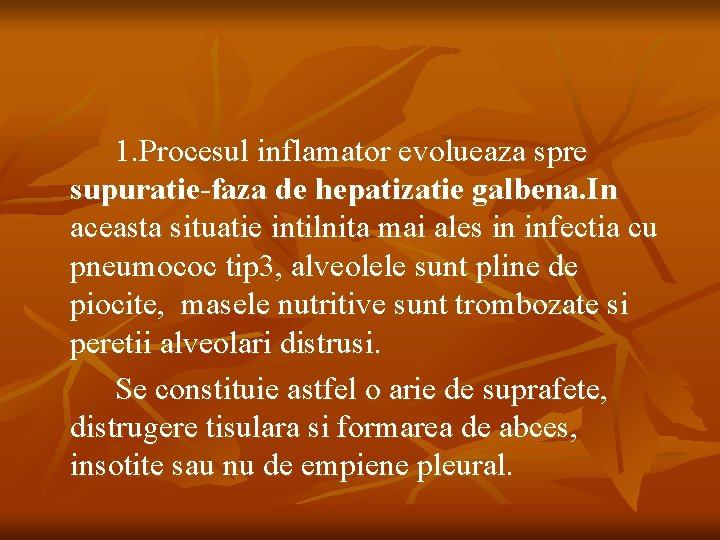 1. Procesul inflamator evolueaza spre supuratie-faza de hepatizatie galbena. In aceasta situatie intilnita mai