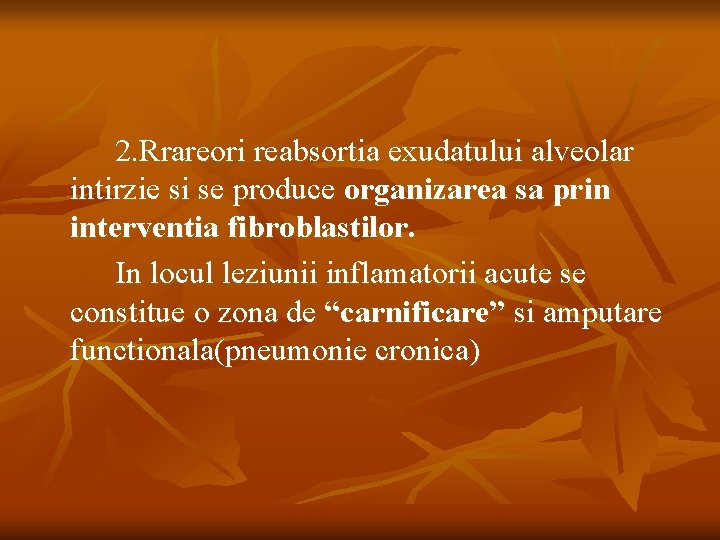 2. Rrareori reabsortia exudatului alveolar intirzie si se produce organizarea sa prin interventia fibroblastilor.