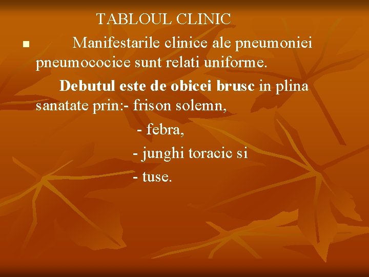 n TABLOUL CLINIC Manifestarile clinice ale pneumoniei pneumococice sunt relati uniforme. Debutul este de