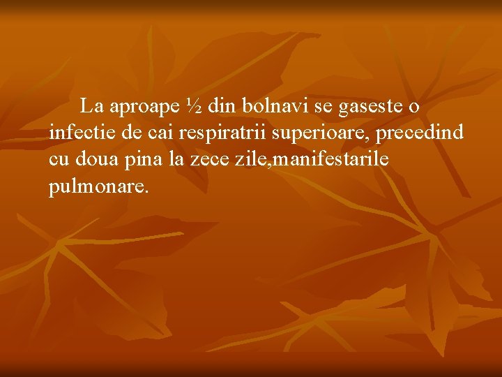 La aproape ½ din bolnavi se gaseste o infectie de cai respiratrii superioare, precedind