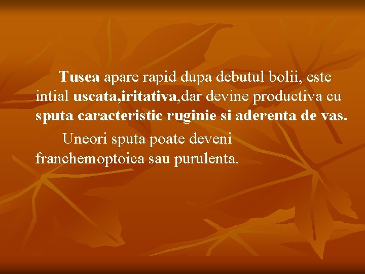 Tusea apare rapid dupa debutul bolii, este intial uscata, iritativa, dar devine productiva cu