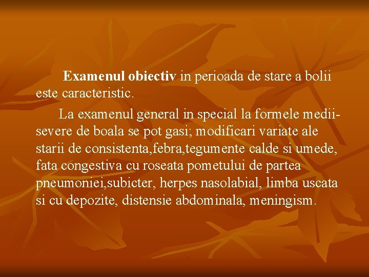 Examenul obiectiv in perioada de stare a bolii este caracteristic. La examenul general in