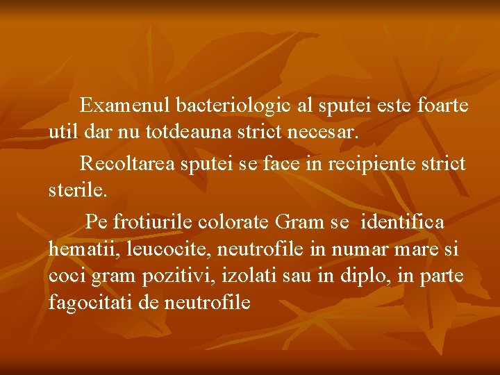 Examenul bacteriologic al sputei este foarte util dar nu totdeauna strict necesar. Recoltarea sputei