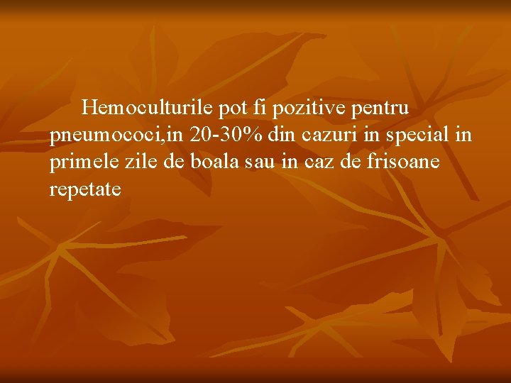 Hemoculturile pot fi pozitive pentru pneumococi, in 20 -30% din cazuri in special in