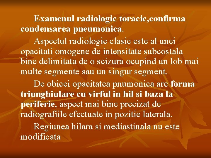 Examenul radiologic toracic, confirma condensarea pneumonica. Aspectul radiologic clasic este al unei opacitati omogene