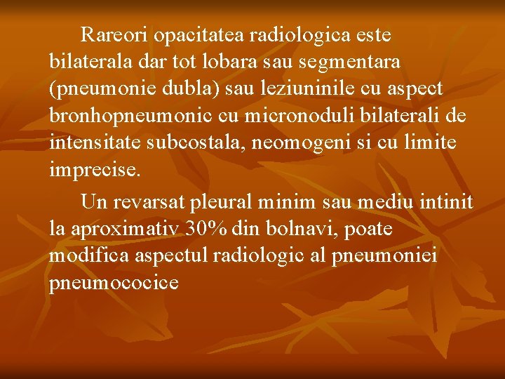 Rareori opacitatea radiologica este bilaterala dar tot lobara sau segmentara (pneumonie dubla) sau leziuninile