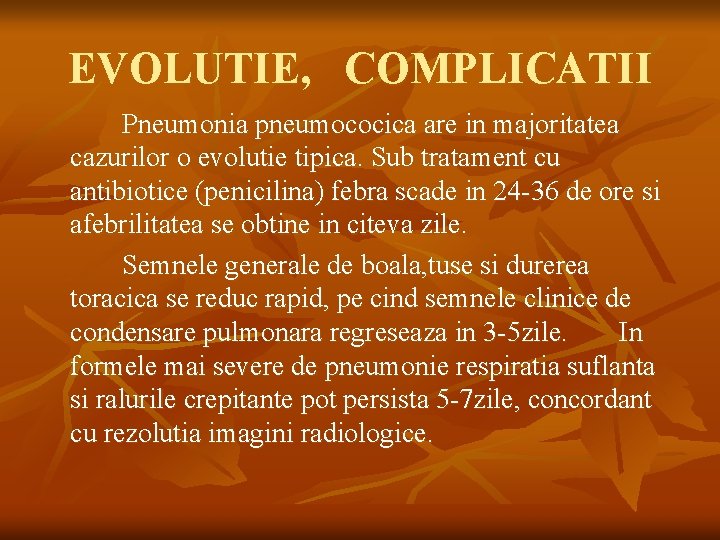 EVOLUTIE, COMPLICATII Pneumonia pneumococica are in majoritatea cazurilor o evolutie tipica. Sub tratament cu
