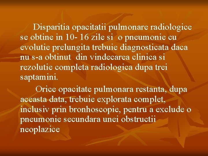 Disparitia opacitatii pulmonare radiologice se obtine in 10 - 16 zile si o pneumonie