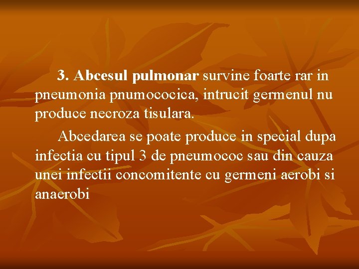 3. Abcesul pulmonar survine foarte rar in pneumonia pnumococica, intrucit germenul nu produce necroza