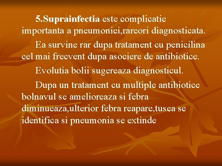 5. Suprainfectia este complicatie importanta a pneumoniei, rareori diagnosticata. Ea survine rar dupa tratament