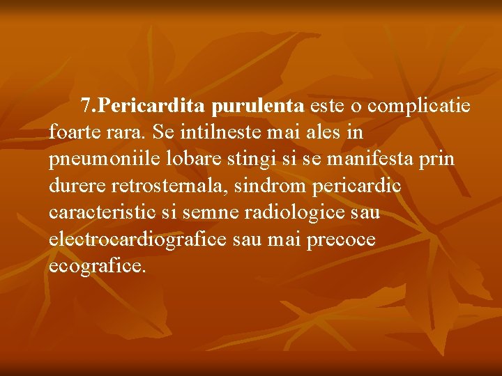 7. Pericardita purulenta este o complicatie foarte rara. Se intilneste mai ales in pneumoniile