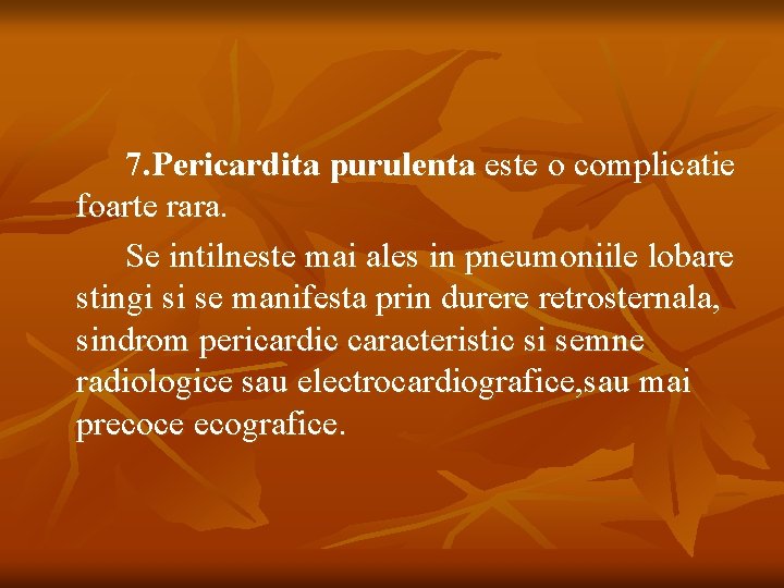 7. Pericardita purulenta este o complicatie foarte rara. Se intilneste mai ales in pneumoniile