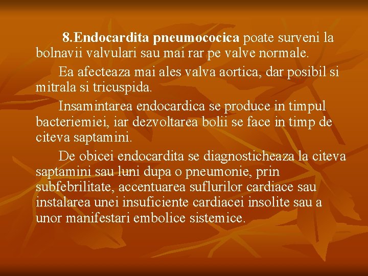 8. Endocardita pneumococica poate surveni la bolnavii valvulari sau mai rar pe valve normale.