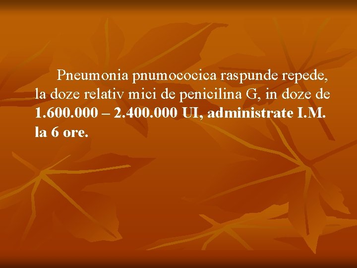 Pneumonia pnumococica raspunde repede, la doze relativ mici de penicilina G, in doze de