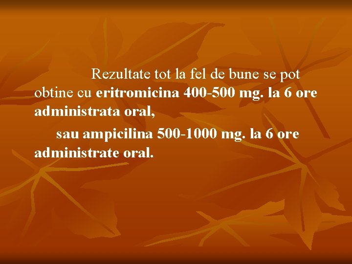 Rezultate tot la fel de bune se pot obtine cu eritromicina 400 -500 mg.