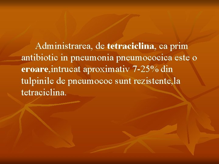 Administrarea, de tetraciclina, ca prim antibiotic in pneumonia pneumococica este o eroare, intrucat aproximativ