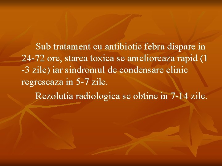 Sub tratament cu antibiotic febra dispare in 24 -72 ore, starea toxica se amelioreaza