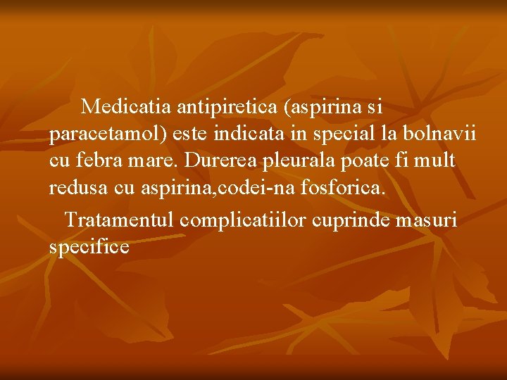Medicatia antipiretica (aspirina si paracetamol) este indicata in special la bolnavii cu febra mare.