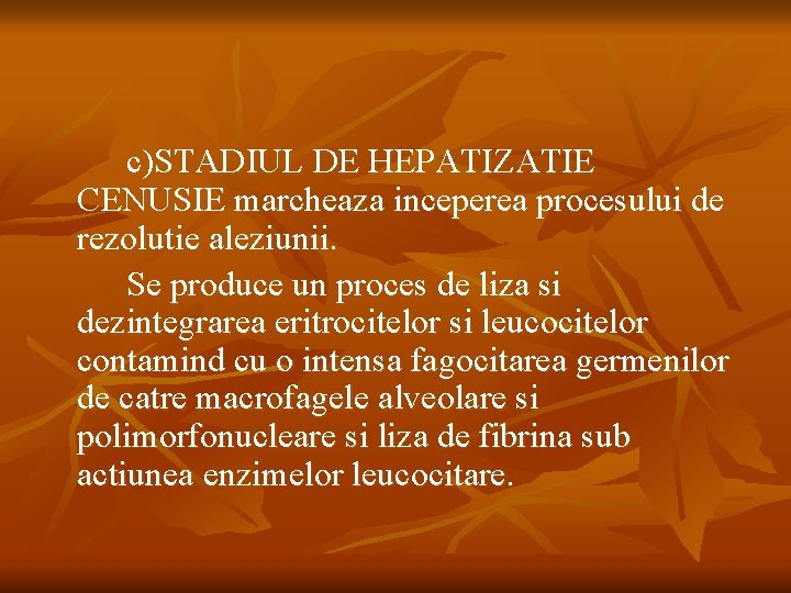 c)STADIUL DE HEPATIZATIE CENUSIE marcheaza inceperea procesului de rezolutie aleziunii. Se produce un proces