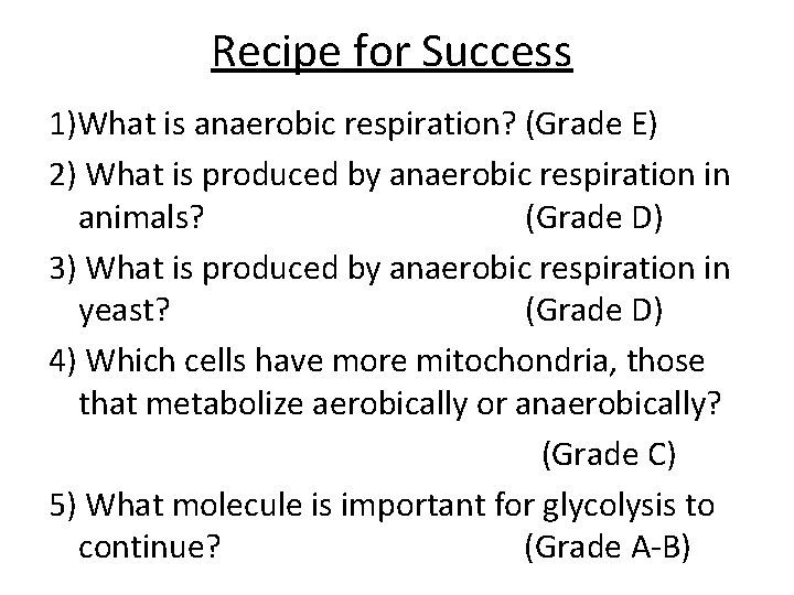 Recipe for Success 1)What is anaerobic respiration? (Grade E) 2) What is produced by