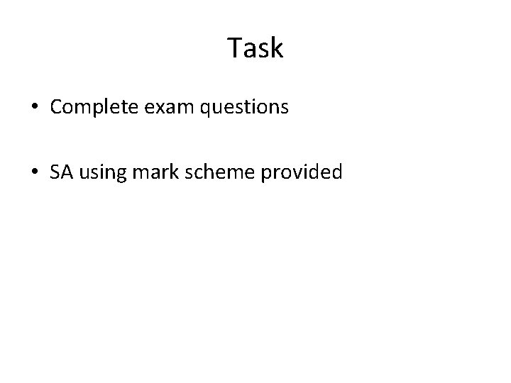 Task • Complete exam questions • SA using mark scheme provided 