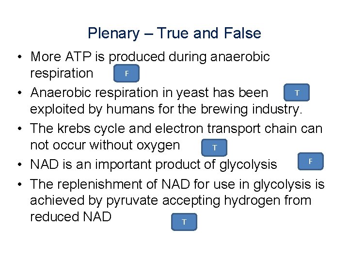 Plenary – True and False • More ATP is produced during anaerobic F respiration
