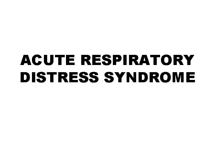 ACUTE RESPIRATORY DISTRESS SYNDROME 