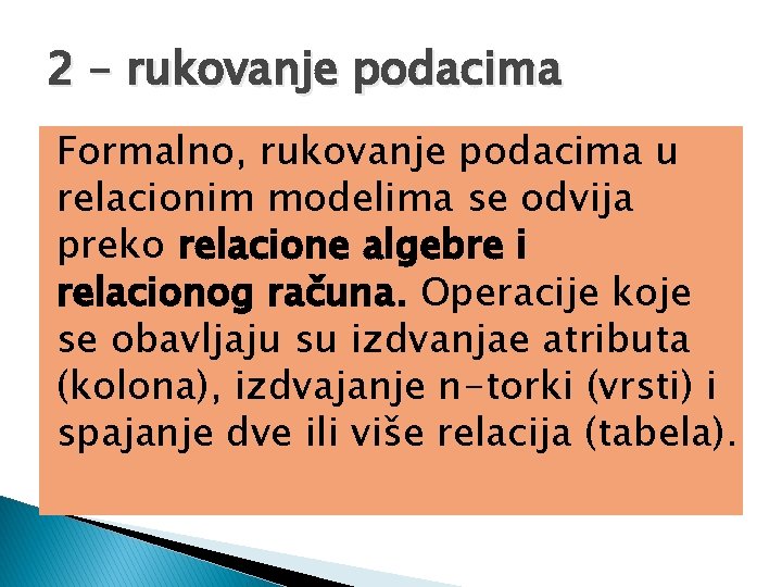 2 – rukovanje podacima Formalno, rukovanje podacima u relacionim modelima se odvija preko relacione