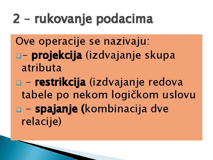 2 – rukovanje podacima Ove operacije se nazivaju: q- projekcija (izdvajanje skupa atributa q