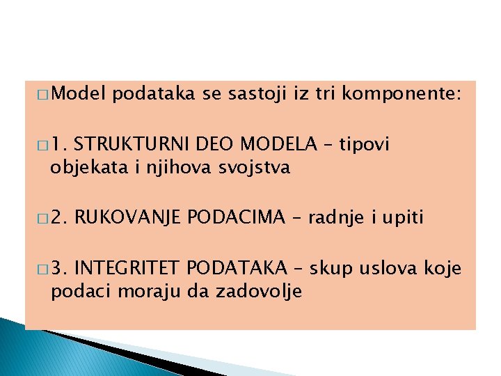 � Model podataka se sastoji iz tri komponente: � 1. STRUKTURNI DEO MODELA –