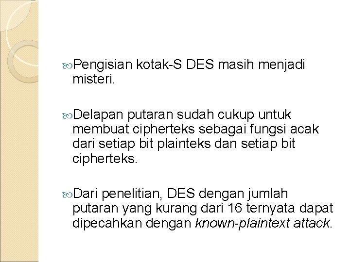  Pengisian kotak-S DES masih menjadi misteri. Delapan putaran sudah cukup untuk membuat cipherteks