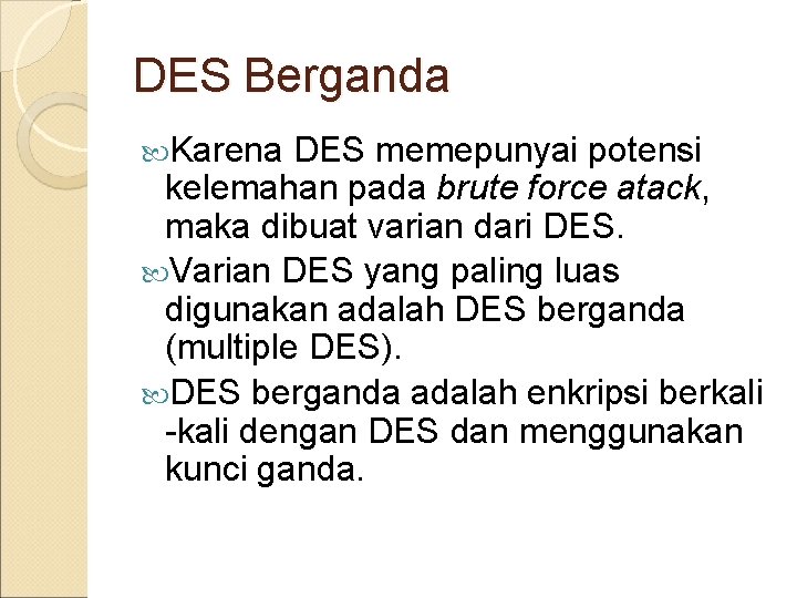 DES Berganda Karena DES memepunyai potensi kelemahan pada brute force atack, maka dibuat varian