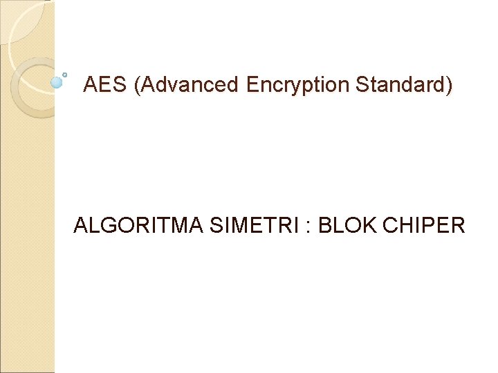 AES (Advanced Encryption Standard) ALGORITMA SIMETRI : BLOK CHIPER 