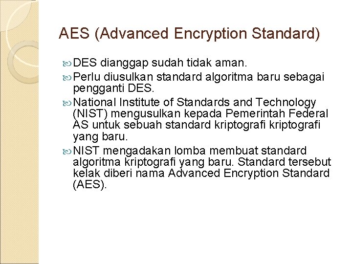 AES (Advanced Encryption Standard) DES dianggap sudah tidak aman. Perlu diusulkan standard algoritma baru