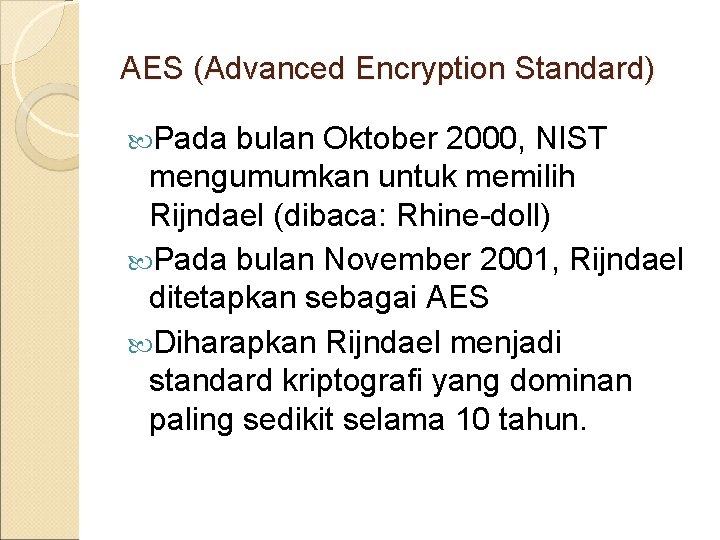 AES (Advanced Encryption Standard) Pada bulan Oktober 2000, NIST mengumumkan untuk memilih Rijndael (dibaca: