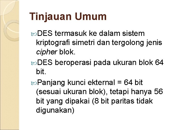 Tinjauan Umum DES termasuk ke dalam sistem kriptografi simetri dan tergolong jenis cipher blok.