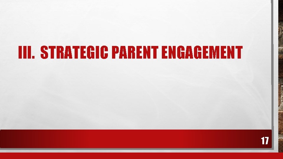 III. STRATEGIC PARENT ENGAGEMENT 17 