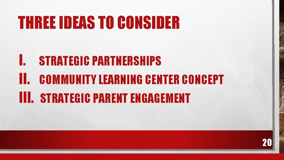 THREE IDEAS TO CONSIDER I. STRATEGIC PARTNERSHIPS II. COMMUNITY LEARNING CENTER CONCEPT III. STRATEGIC