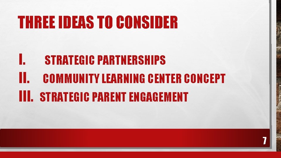 THREE IDEAS TO CONSIDER I. STRATEGIC PARTNERSHIPS II. COMMUNITY LEARNING CENTER CONCEPT III. STRATEGIC