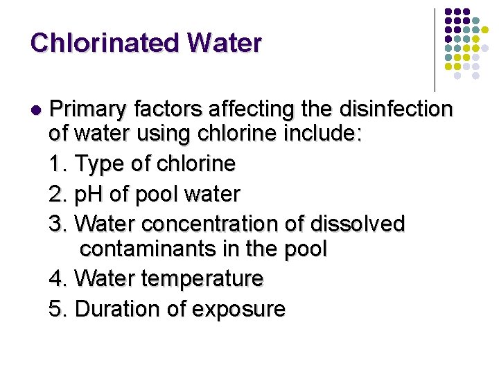 Chlorinated Water l Primary factors affecting the disinfection of water using chlorine include: 1.