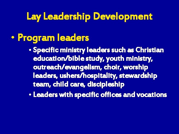 Lay Leadership Development • Program leaders • Specific ministry leaders such as Christian education/bible