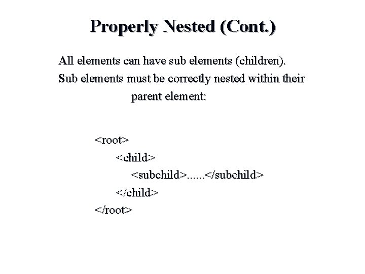 Properly Nested (Cont. ) All elements can have sub elements (children). Sub elements must Properly Nested (Cont. ) All elements can have sub elements (children). Sub elements must